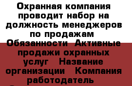 Охранная компания проводит набор на должность менеджеров по продажам. Обязанности: Активные продажи охранных услуг › Название организации ­ Компания-работодатель › Отрасль предприятия ­ Другое › Минимальный оклад ­ 1 - Все города Работа » Вакансии   . Адыгея респ.,Адыгейск г.